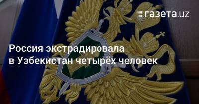 Россия экстрадировала в Узбекистан четырёх человек