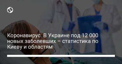Коронавирус. В Украине под 12 000 новых заболевших – статистика по Киеву и областям