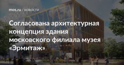 Согласована архитектурная концепция здания московского филиала музея «Эрмитаж»