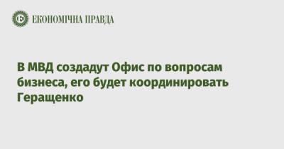 В МВД создадут Офис по вопросам бизнеса, его будет координировать Геращенко