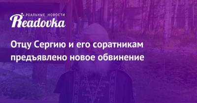 Николай Романов - Павел Бабиков - священник Сергий - Всеволод Могучев - Отцу Сергию и его соратникам предъявлено новое обвинение - readovka.news - Россия