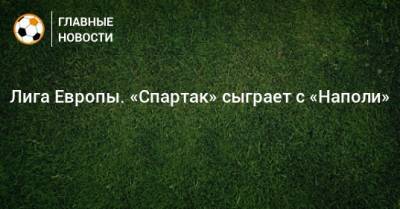 Лига Европы. «Спартак» сыграет с «Наполи»