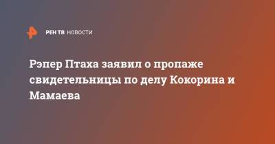 Павел Мамаев - Александр Кокорин - Рэпер Птаха заявил о пропаже свидетельницы по делу Кокорина и Мамаева - ren.tv
