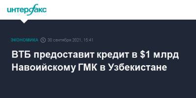 ВТБ предоставит кредит в $1 млрд Навоийскому ГМК в Узбекистане