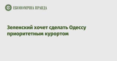 Зеленский хочет сделать Одессу приоритетным курортом