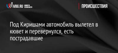 Под Киришами автомобиль вылетел в кювет и перевернулся, есть пострадавшие - ivbg.ru - Украина - Ленинградская обл. - район Киришский