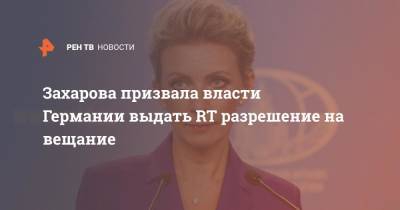 Штеффена Зайберта - Захарова призвала власти Германии выдать RT разрешение на вещание - ren.tv - Россия - Германия