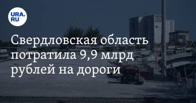 Свердловская область потратила 9,9 млрд рублей на дороги