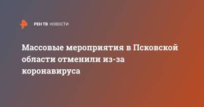 Массовые мероприятия в Псковской области отменили из-за коронавируса