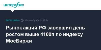 Рынок акций РФ завершил день ростом выше 4100п по индексу МосБиржи