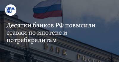 Десятки банков РФ повысили ставки по ипотеке и потребкредитам