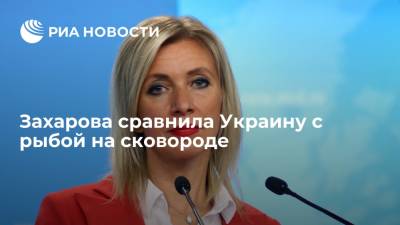 Пресс-секретарь МИД Захарова после слов Арестовича сравнила Украину с рыбой на сковороде