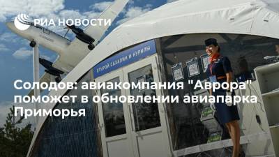 Губернатор Камчатского края Солодов: авиакомпания "Аврора" поможет в обновлении авиапарка