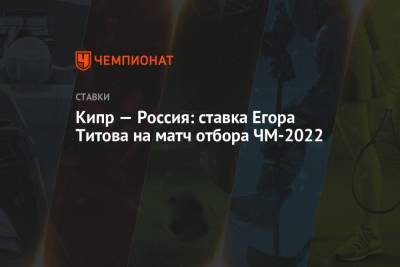 Кипр — Россия: ставка Егора Титова на матч отбора ЧМ-2022