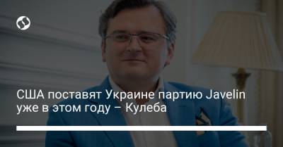 США поставят Украине партию Javelin уже в этом году – Кулеба