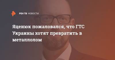 Яценюк пожаловался, что ГТС Украины хотят превратить в металлолом