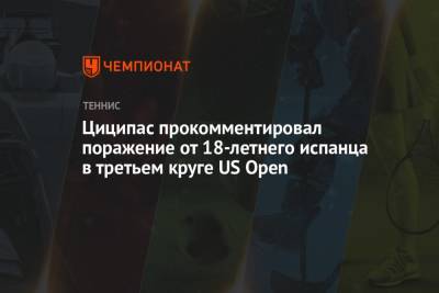 Циципас прокомментировал поражение от 18-летнего испанца в третьем круге US Open
