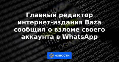 Главный редактор интернет-издания Baza сообщил о взломе своего аккаунта в WhatsApp