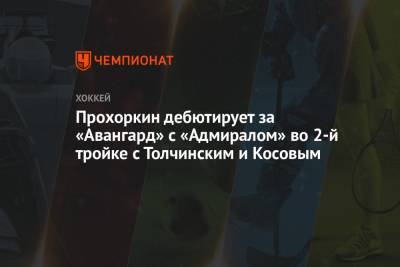 Прохоркин дебютирует за «Авангард» с «Адмиралом» во 2-й тройке с Толчинским и Косовым