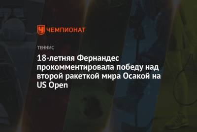 18-летняя Фернандес прокомментировала победу над второй ракеткой мира Осакой на US Open