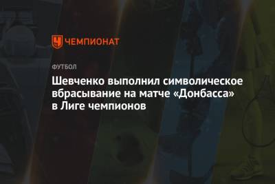 Шевченко выполнил символическое вбрасывание на матче «Донбасса» в Лиге чемпионов