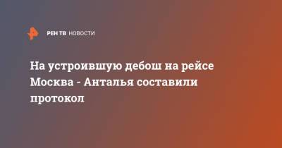 На устроившую дебош на рейсе Москва - Анталья составили протокол