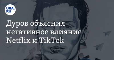 Дуров объяснил негативное влияние Netflix и TikTok