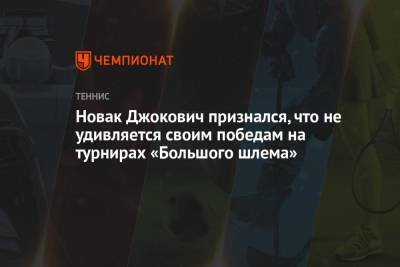 Новак Джокович признался, что не удивляется своим победам на турнирах «Большого шлема»