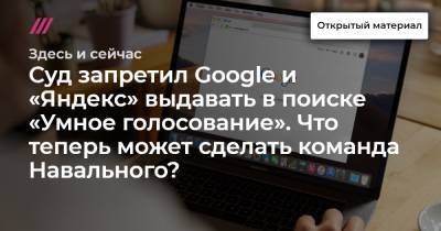 Суд запретил Google и «Яндекс» выдавать в поиске «Умное голосование». Что теперь может сделать команда Навального?