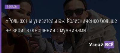 «Роль жены унизительна»: Колисниченко больше не верит в отношения с мужчинами