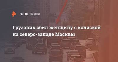 Грузовик сбил женщину с коляской на северо-западе Москвы