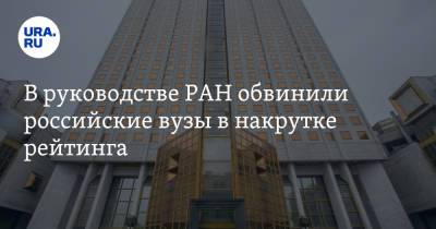 В руководстве РАН обвинили российские вузы в накрутке рейтинга
