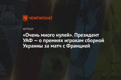 «Очень много нулей». Президент УАФ — о премиях игрокам сборной Украины за матч с Францией