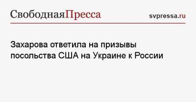 Захарова ответила на призывы посольства США на Украине к России