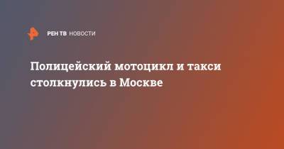 Полицейский мотоцикл и такси столкнулись в Москве