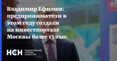 Владимир Ефимов: предприниматели в этом году создали на инвестпортале Москвы более 13 тыс. личных кабинетов