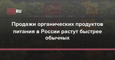 Продажи органических продуктов питания в России растут быстрее обычных