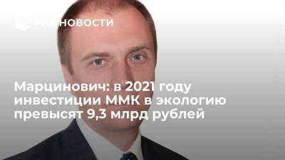 Марцинович: в 2021 году инвестиции ММК в экологию превысят 9,3 млрд рублей