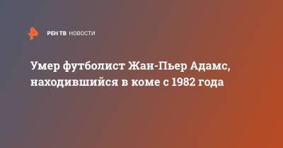 Умер футболист Жан-Пьер Адамс, находившийся в коме с 1982 года