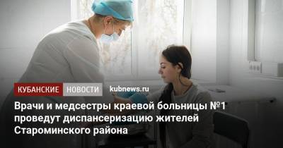 Врачи и медсестры краевой больницы №1 проведут диспансеризацию жителей Староминского района