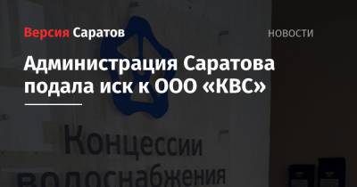 Администрация Саратова подала иск к ООО «КВС»