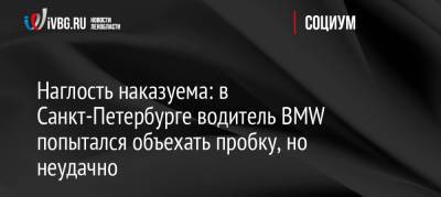 Наглость наказуема: в Санкт-Петербурге водитель BMW попытался объехать пробку, но неудачно