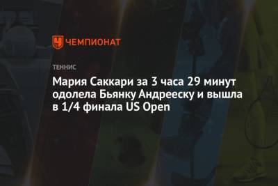 Мария Саккари за 3 часа 29 минут одолела Бьянку Андрееску и вышла в 1/4 финала US Open
