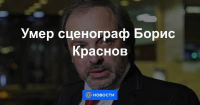 Умер сценограф Борис Краснов