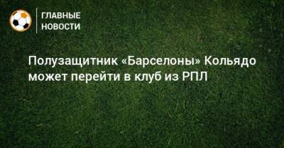 Полузащитник «Барселоны» Кольядо может перейти в клуб из РПЛ