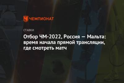 Отбор ЧМ-2022, Россия — Мальта: время начала прямой трансляции, где смотреть матч