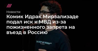 Комик Идрак Мирзализаде подал иск к МВД из-за пожизненного запрета на въезд в Россию