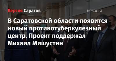 В Саратовской области появится новый противотуберкулезный центр. Проект поддержал Михаил Мишустин