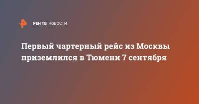 Первый чартерный рейс из Москвы приземлился в Тюмени 7 сентября