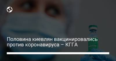 Половина киевлян вакцинировались против коронавируса – КГГА